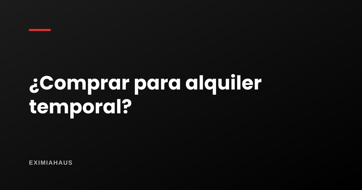 Ventajas y desventajas de comprar para alquiler temporal