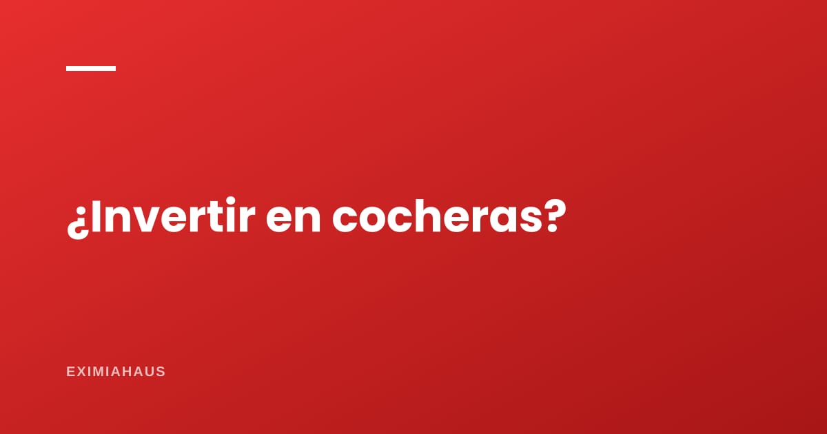 Ventajas y desventajas de invertir en cocheras