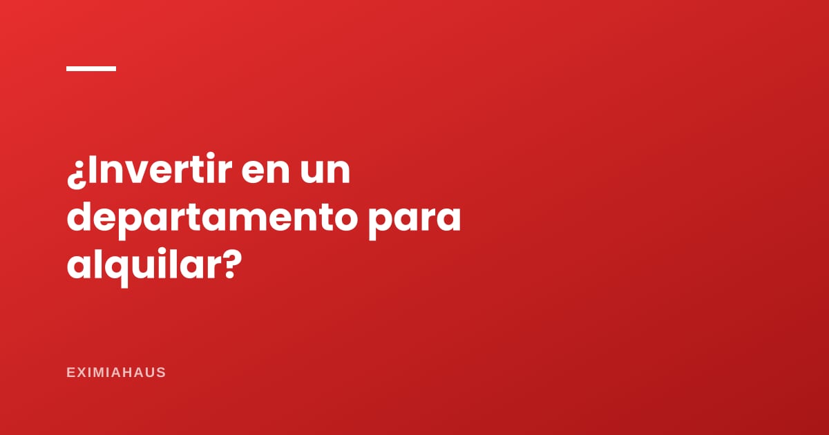 Ventajas y desventajas de invertir en un departamento para alquilar