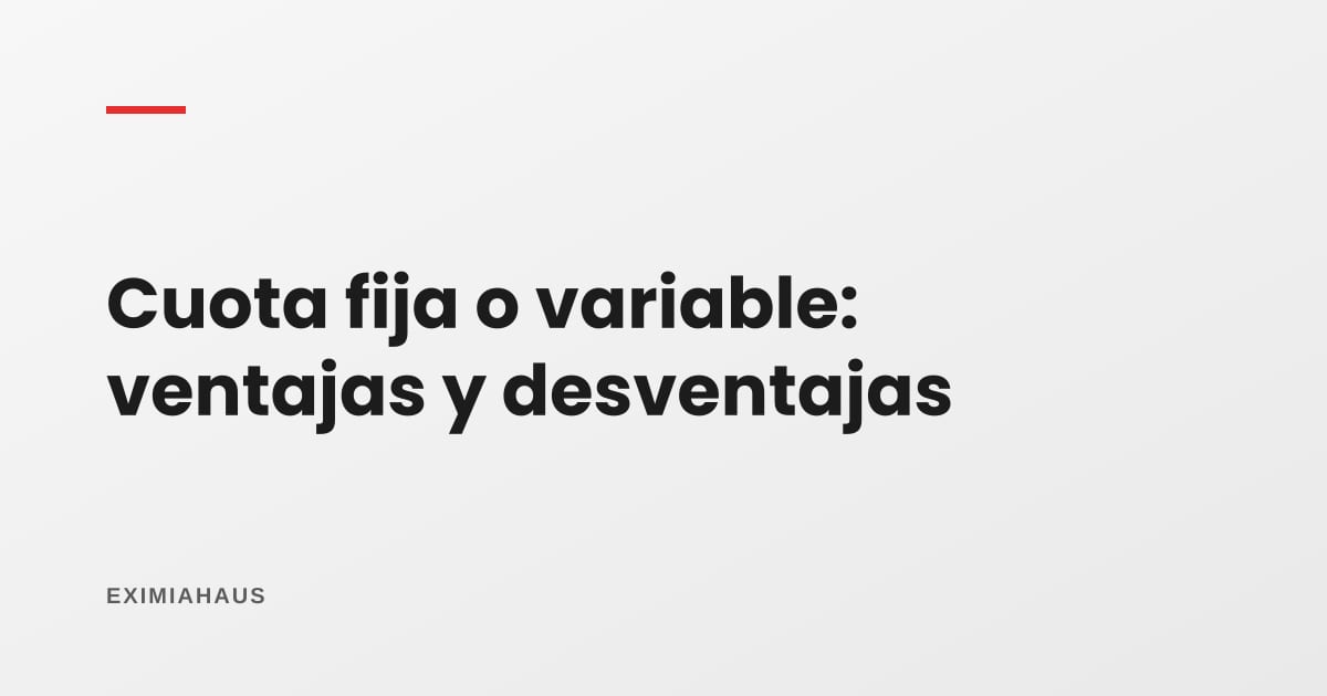 Cuota fija o variable: ventajas y desventajas