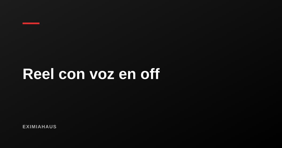Video reel con voz en off: cómo se guiona el formato que explica sin que tengas que salir en cámara