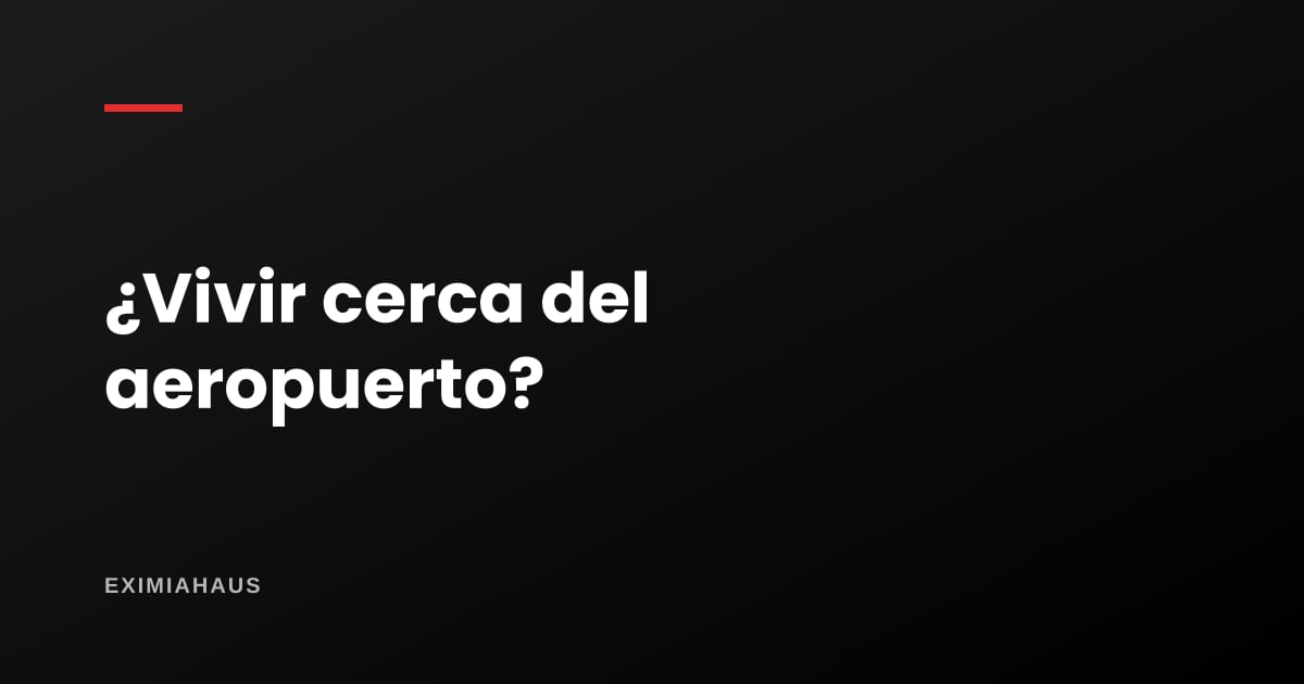 ¿Cómo es vivir cerca del aeropuerto Jorge Chávez?