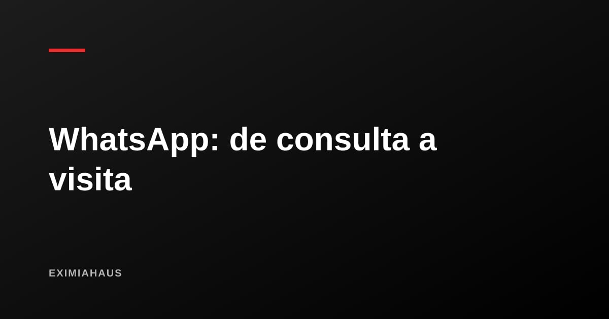 WhatsApp inmobiliario: cómo responder una consulta para que termine en visita y no en un visto