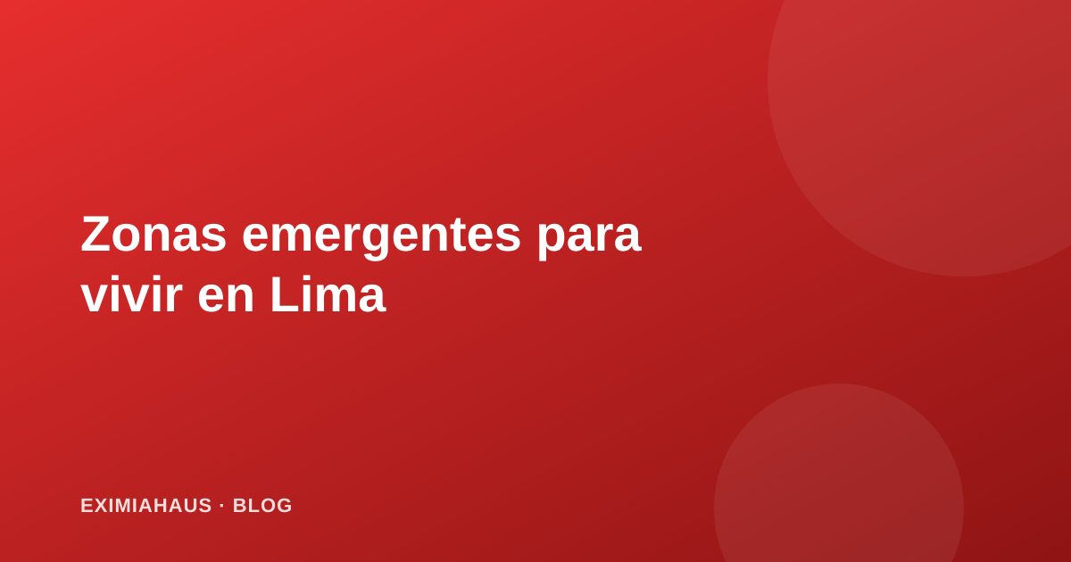Zonas emergentes para vivir en Lima 2026: mejor calidad de vida al mejor precio